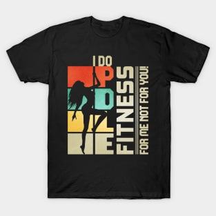 I Do Pole Dance Fitness For Me Not For You Gift T-Shirt